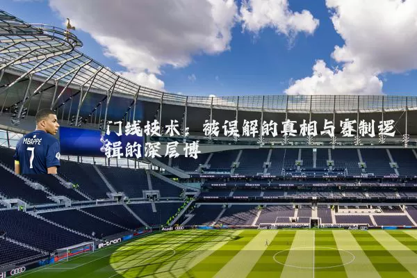 门线技术：被误解的真相与赛制逻辑的深层博弈