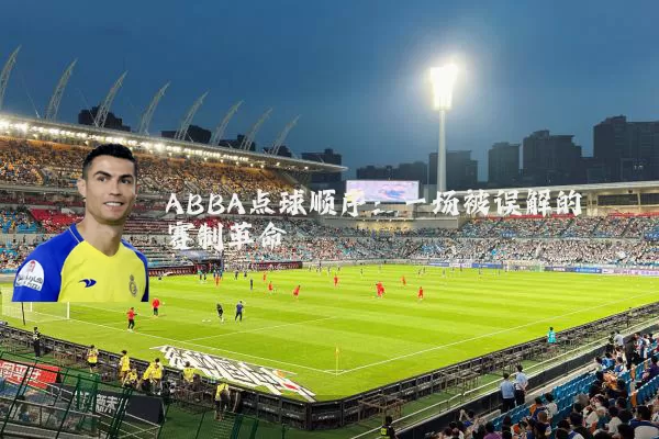 ABBA点球顺序：一场被误解的赛制革命