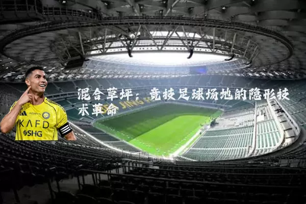 混合草坪：竞技足球场地的隐形技术革命