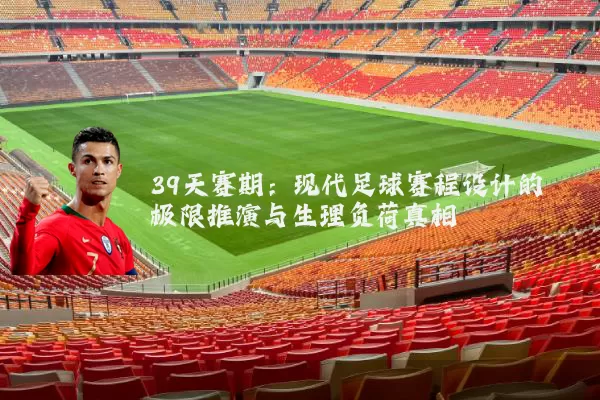39天赛期：现代足球赛程设计的极限推演与生理负荷真相